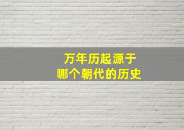 万年历起源于哪个朝代的历史