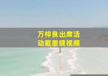 万梓良出席活动戴墨镜视频