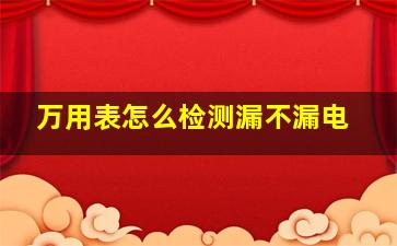 万用表怎么检测漏不漏电