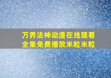 万界法神动漫在线观看全集免费播放米粒米粒