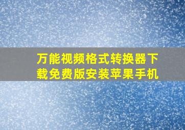 万能视频格式转换器下载免费版安装苹果手机