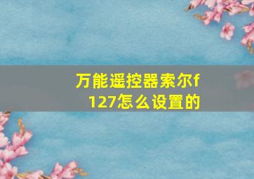 万能遥控器索尔f127怎么设置的