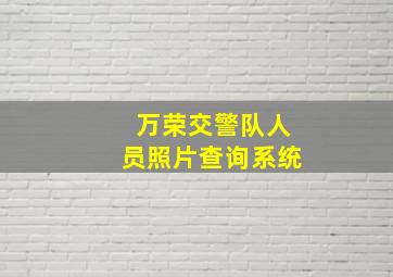 万荣交警队人员照片查询系统