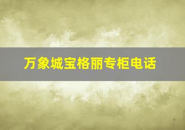 万象城宝格丽专柜电话