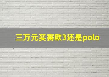 三万元买赛欧3还是polo