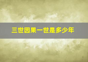 三世因果一世是多少年