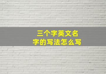 三个字英文名字的写法怎么写