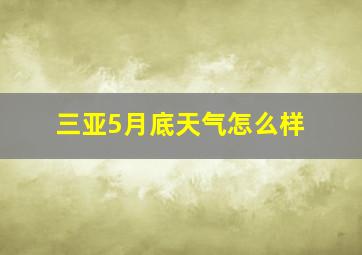 三亚5月底天气怎么样