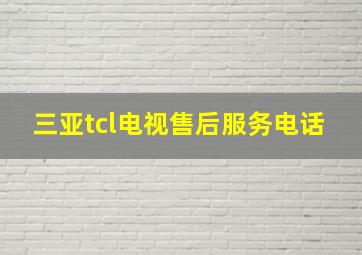 三亚tcl电视售后服务电话