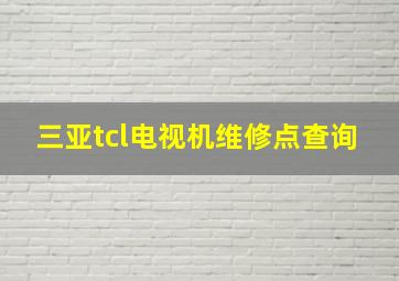 三亚tcl电视机维修点查询