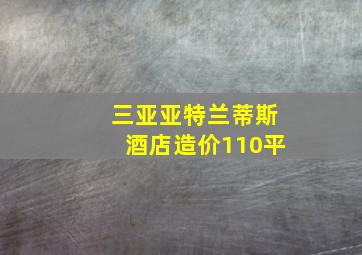 三亚亚特兰蒂斯酒店造价110平