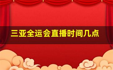 三亚全运会直播时间几点