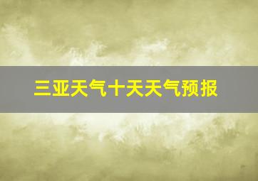 三亚天气十天天气预报