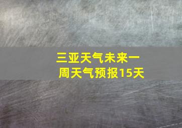 三亚天气未来一周天气预报15天