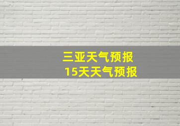 三亚天气预报15天天气预报