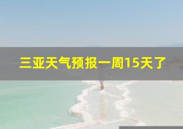 三亚天气预报一周15天了