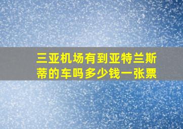 三亚机场有到亚特兰斯蒂的车吗多少钱一张票