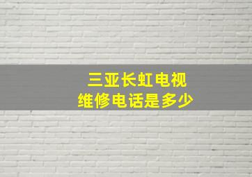 三亚长虹电视维修电话是多少