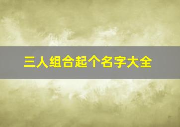 三人组合起个名字大全