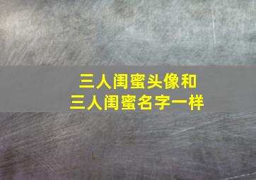 三人闺蜜头像和三人闺蜜名字一样