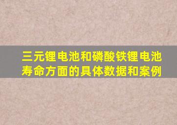 三元锂电池和磷酸铁锂电池寿命方面的具体数据和案例