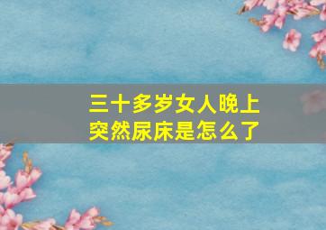 三十多岁女人晚上突然尿床是怎么了