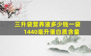 三升袋营养液多少钱一袋1440毫升蛋白质含量