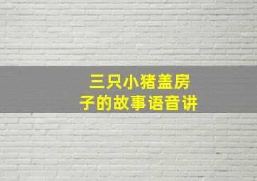 三只小猪盖房子的故事语音讲