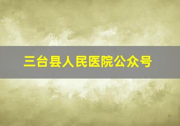 三台县人民医院公众号