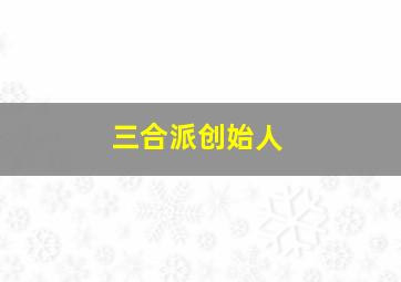 三合派创始人