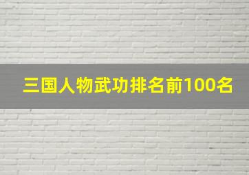 三国人物武功排名前100名