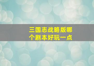 三国志战略版哪个剧本好玩一点