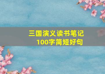 三国演义读书笔记100字简短好句