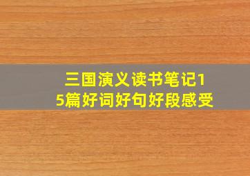 三国演义读书笔记15篇好词好句好段感受