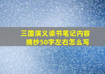 三国演义读书笔记内容摘抄50字左右怎么写