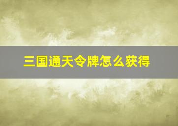 三国通天令牌怎么获得