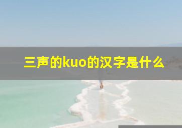 三声的kuo的汉字是什么