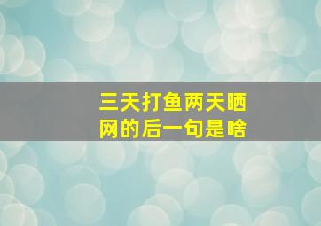 三天打鱼两天晒网的后一句是啥