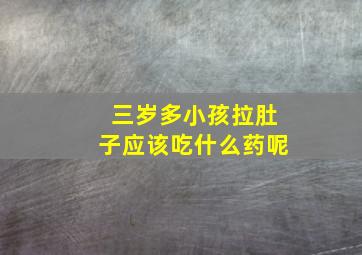 三岁多小孩拉肚子应该吃什么药呢