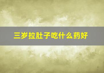 三岁拉肚子吃什么药好