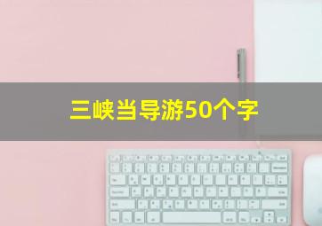 三峡当导游50个字