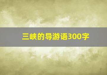 三峡的导游语300字