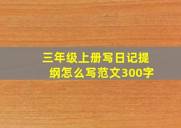 三年级上册写日记提纲怎么写范文300字