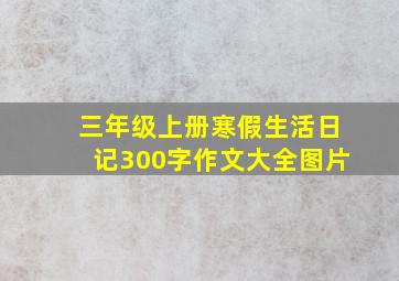 三年级上册寒假生活日记300字作文大全图片