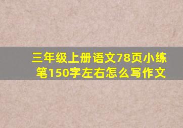 三年级上册语文78页小练笔150字左右怎么写作文