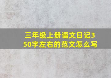 三年级上册语文日记350字左右的范文怎么写