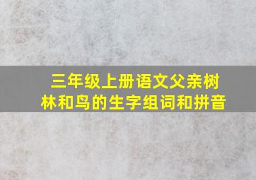 三年级上册语文父亲树林和鸟的生字组词和拼音