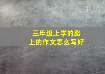 三年级上学的路上的作文怎么写好