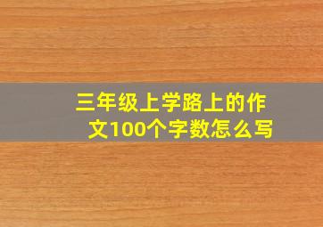 三年级上学路上的作文100个字数怎么写