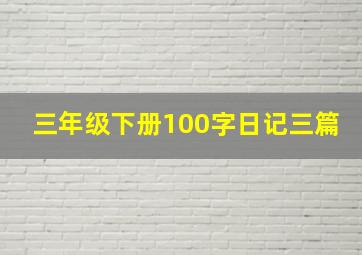 三年级下册100字日记三篇